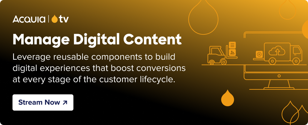 black to yellow gradient with the Acquia TV logo and text that reads “Manage Digital Content - Leverage reusable components to build digital experiences that boost conversions at every stage of the customer lifecycle.” and a button that reads “Stream Now” and yellow line art of a truck loading digital assets onto another truck in a computer.